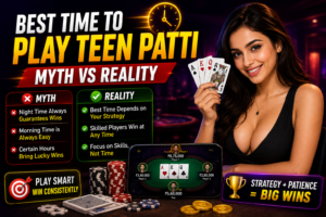 Best Time to Play Teen Patti Myth vs Reality
